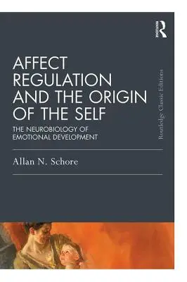 Regulácia afektov a pôvod vlastného ja: Neurobiológia emocionálneho vývoja - Affect Regulation and the Origin of the Self: The Neurobiology of Emotional Development