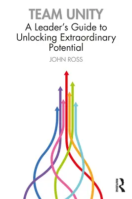 Tímová jednota: Príručka vedúceho k uvoľneniu mimoriadneho potenciálu - Team Unity: A Leader's Guide to Unlocking Extraordinary Potential