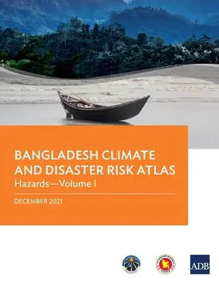 Atlas klimatických rizík a rizík katastrof v Bangladéši: Nebezpečenstvá - zväzok I - Bangladesh Climate and Disaster Risk Atlas: Hazards--Volume I