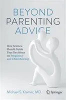 Za hranice rodičovských rád: Ako by mala veda usmerňovať vaše rozhodnutia o tehotenstve a výchove detí - Beyond Parenting Advice: How Science Should Guide Your Decisions on Pregnancy and Child-Rearing