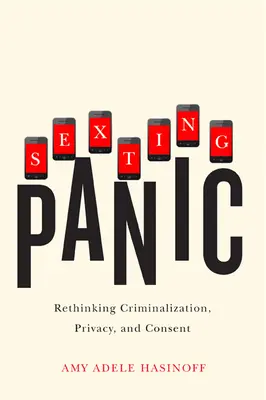 Sextingová panika: Prehodnotenie kriminalizácie, súkromia a súhlasu - Sexting Panic: Rethinking Criminalization, Privacy, and Consent