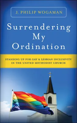 Odovzdanie môjho svätenia: Obhajoba inklúzie homosexuálov a lesbičiek v Spojenej metodistickej cirkvi - Surrendering My Ordination: Standing Up for Gay and Lesbian Inclusivity in the United Methodist Church