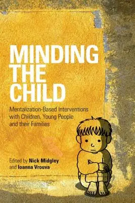 Starostlivosť o dieťa: Mentalizačne orientované intervencie s deťmi, mladými ľuďmi a ich rodinami - Minding the Child: Mentalization-Based Interventions with Children, Young People and Their Families