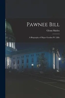 Pawnee Bill: životopis majora Gordona W. Lillieho - Pawnee Bill: a Biography of Major Gordon W. Lillie