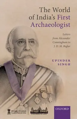 Svet prvého indického archeológa: Listy Alexandra Cunninghama Jdm Beglarovi - The World of India's First Archaeologist: Letters from Alexander Cunningham to Jdm Beglar