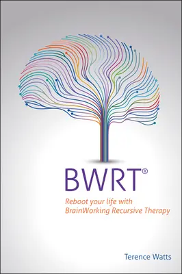 Bwrt: Reštartujte svoj život pomocou rekurzívnej terapie pracujúcej s mozgom - Bwrt: Reboot Your Life with Brainworking Recursive Therapy
