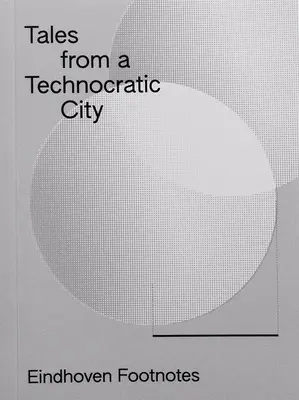 Príbehy z technokratického mesta: Eindhoven Poznámky pod čiarou - Tales from a Technocratic City: Eindhoven Footnotes