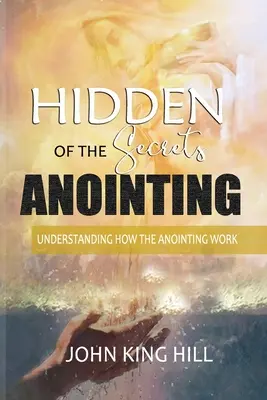 Skryté tajomstvá pomazania: Pochopenie toho, ako pomazanie funguje - Hidden Secrets of the Anointing: Understanding How the Anointing Works