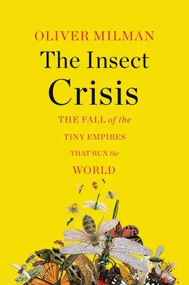 Kríza hmyzu: Pád maličkých ríš, ktoré riadia svet - The Insect Crisis: The Fall of the Tiny Empires That Run the World