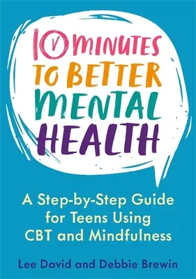 10 minút k lepšiemu duševnému zdraviu: Sprievodca krok za krokom pre dospievajúcich s využitím CBT a mindfulness - 10 Minutes to Better Mental Health: A Step-By-Step Guide for Teens Using CBT and Mindfulness