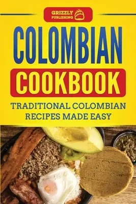 Kolumbijská kuchárska kniha: Tradičné kolumbijské recepty pripravené jednoducho - Colombian Cookbook: Traditional Colombian Recipes Made Easy