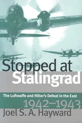 Zastavil sa pri Stalingrade: Luftwaffe a Hitlerova porážka na východe, 1942 - 1943 - Stopped at Stalingrad: The Luftwaffe and Hitler's Defeat in the East, 1942-1943