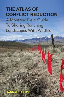 Atlas znižovania počtu konfliktov: A Montana Field-Guide to Sharing Ranching Landscapes with Wildlife (Terénny sprievodca Montanou pre zdieľanie rančerskej krajiny s voľne žijúcimi zvieratami) - The Atlas of Conflict Reduction: A Montana Field-Guide to Sharing Ranching Landscapes with Wildlife