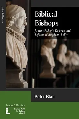 Biblickí biskupi: Obrana a reforma anglikánskej politiky Jamesa Usshera - Biblical Bishops: James Ussher's Defence and Reform of Anglican Polity