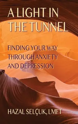 Svetlo v tuneli: Tmavý tunel: Nájsť cestu cez úzkosť a depresiu - A Light in the Tunnel: Finding Your Way Through Anxiety and Depression