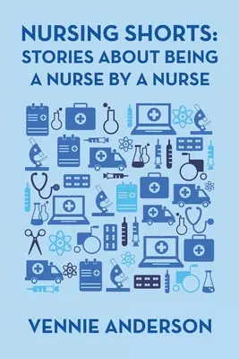 Krátke príbehy sestier: Príbehy o tom, ako byť sestrou od sestry - Nursing Shorts: Stories About Being a Nurse by a Nurse