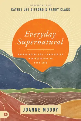 Každodenné nadprirodzeno: Zažívanie neočakávaných Božích prejavov vo vašom živote - Everyday Supernatural: Experiencing God's Unexpected Manifestation in Your Life
