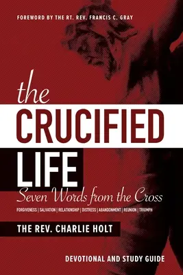 Ukrižovaný život: Sedem slov z kríža: Devocionália a študijná príručka: Krížové cesty. - The Crucified Life: Seven Words from the Cross: Devotional and Study Guide
