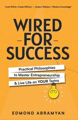 Dráty pre úspech: Praktické filozofie na zvládnutie podnikania a života podľa vlastných podmienok - Wired for Success: Practical Philosophies to Master Entrepreneurship & Live Life on Your Terms
