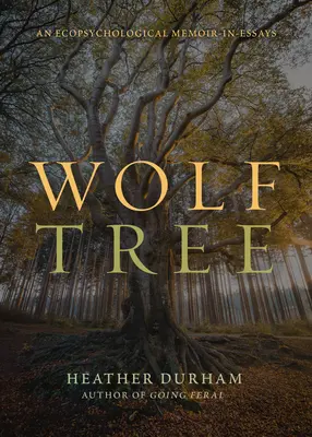 Vlčí strom: Vlk: ekopsychologické memoáre v esejach - Wolf Tree: An Ecopsychological Memoir in Essays