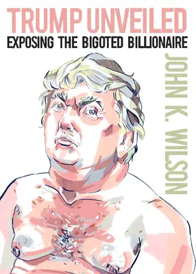 Trump odhalený: Odhalenie bigotného miliardára - Trump Unveiled: Exposing the Bigoted Billionaire