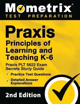 Praxis Principles of Learning and Teaching K-6: Praxis PLT 5622 Exam Secrets Study Guide, Practice Test Questions, Detailed Answer Explanations: [2. - Praxis Principles of Learning and Teaching K-6: Praxis PLT 5622 Exam Secrets Study Guide, Practice Test Questions, Detailed Answer Explanations: [2nd