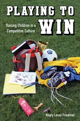 Hra na víťazstvo: Výchova detí v kultúre súťaživosti - Playing to Win: Raising Children in a Competitive Culture