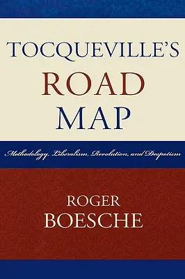Tocquevillova cestovná mapa: Metodológia, liberalizmus, revolúcia a despotizmus - Tocqueville's Road Map: Methodology, Liberalism, Revolution, and Despotism
