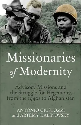 Misionári modernosti: Poradenské misie a boj o hegemóniu v Afganistane a za jeho hranicami - Missionaries of Modernity: Advisory Missions and the Struggle for Hegemony in Afghanistan and Beyond