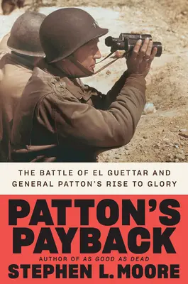 Pattonova odplata: Bitka pri El Guettare a vzostup generála Pattona k sláve - Patton's Payback: The Battle of El Guettar and General Patton's Rise to Glory