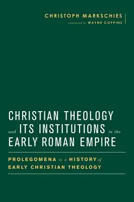 Kresťanská teológia a jej inštitúcie v ranej rímskej ríši: Prolegomena k dejinám ranokresťanskej teológie - Christian Theology and Its Institutions in the Early Roman Empire: Prolegomena to a History of Early Christian Theology