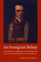 Imigrantský biskup: John England: adaptácia írskeho katolicizmu na americký republikanizmus, druhé vydanie - An Immigrant Bishop: John England's Adaptation of Irish Catholicism to American Republicanism, Second Edition