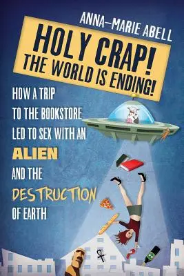 Svätý blázon! Svet sa končí! Ako výlet do kníhkupectva viedol k sexu s mimozemšťanom a zničeniu Zeme - Holy Crap! The World is Ending!: How a Trip to the Bookstore Led to Sex with an Alien and the Destruction of Earth