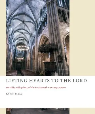 Pozdvihovanie sŕdc k Pánovi: Uctievanie s Jánom Kalvínom v Ženeve v šestnástom storočí - Lifting Hearts to the Lord: Worship with John Calvin in Sixteenth-Century Geneva
