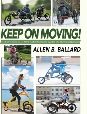 Keep on Moving!: Vydajte sa na cestu do sveta rolátorov, mobilných kolobežiek, ležiacich trojkoliek, trojkoliek pre dospelých a elektrických bicyklov. - Keep on Moving!: An Old Fellow's Journey into the World of Rollators, Mobile Scooters, Recumbent Trikes, Adult Trikes and Electric Bike