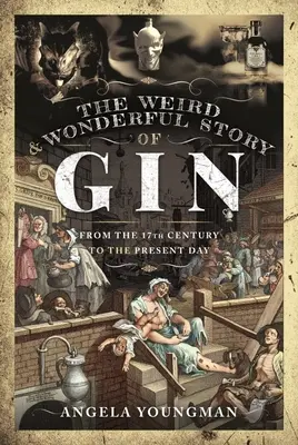Podivný a zázračný príbeh ginu: Od 17. storočia po súčasnosť - The Weird and Wonderful Story of Gin: From the 17th Century to the Present Day