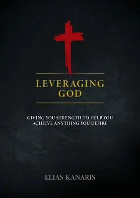 Využívanie Boha: Dávame vám silu, ktorá vám pomôže dosiahnuť všetko, po čom túžite - Leveraging God: Giving You Strength to Help You Achieve Anything You Desire