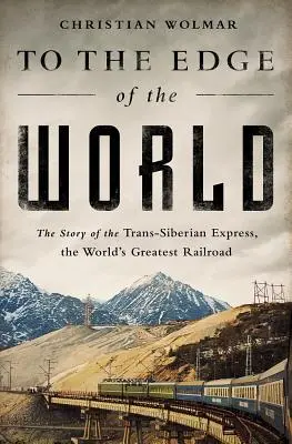 Na kraj sveta: Príbeh Transsibírskeho expresu, najväčšej železnice na svete - To the Edge of the World: The Story of the Trans-Siberian Express, the World's Greatest Railroad