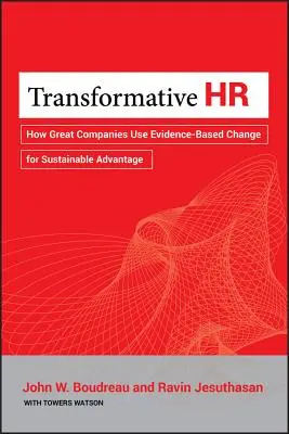 Transformatívne ľudské zdroje: Ako veľké spoločnosti využívajú zmeny založené na dôkazoch na dosiahnutie udržateľnej výhody - Transformative HR: How Great Companies Use Evidence-Based Change for Sustainable Advantage