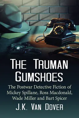 Trumanovi Gumkáči: Poválečné detektívky Mickeyho Spillana, Rossa Macdonalda, Wadea Millera a Barta Spicera - The Truman Gumshoes: The Postwar Detective Fiction of Mickey Spillane, Ross Macdonald, Wade Miller and Bart Spicer