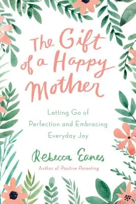 Dar šťastnej matky: Vydajte sa za dokonalosťou a prijmite každodennú radosť - The Gift of a Happy Mother: Letting Go of Perfection and Embracing Everyday Joy