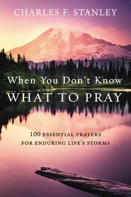 Keď nevieš, čo sa modliť: 100 základných modlitieb na zvládnutie životných búrok - When You Don't Know What to Pray: 100 Essential Prayers for Enduring Life's Storms