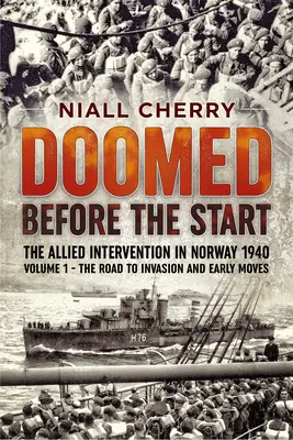 Odsúdený pred začiatkom - Spojenecká intervencia v Nórsku 1940: Zväzok 1 - Cesta k invázii a prvé kroky - Doomed Before the Start - The Allied Intervention in Norway 1940: Volume 1 - The Road to Invasion and Early Moves
