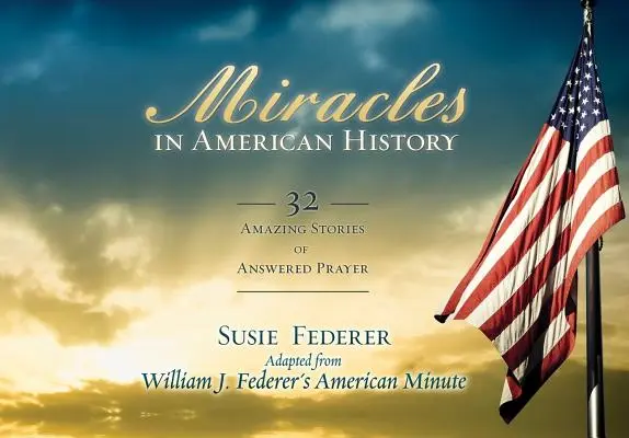 Zázraky v amerických dejinách: 32 úžasných príbehov o vypočutých modlitbách - Miracles in American History: 32 Amazing Stories of Answered Prayer