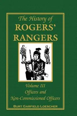 Dejiny Rogersových rangerov, zväzok 3: Dôstojníci a poddôstojníci - The History of Rogers' Rangers, Volume 3: Officers and Non-Commissioned Officers