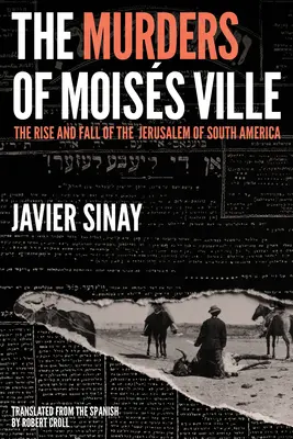Vraždy v Moiss Ville: Vzostup a pád juhoamerického Jeruzalema - The Murders of Moiss Ville: The Rise and Fall of the Jerusalem of South America