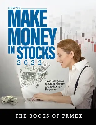 Ako zarobiť peniaze na akciách 2022: Najlepší sprievodca investovaním na burze pre začiatočníkov - How to Make Money in Stocks 2022: The Best Guide to Stock Market Investing for Beginners