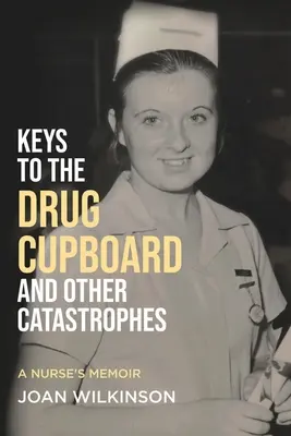 Kľúče od skrinky s drogami a iné katastrofy: Spomienky zdravotnej sestry - Keys to the Drug Cupboard and other Catastrophes: A Nurse's Memoir​