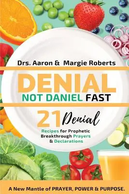 Odriekanie nie Danielov pôst 21 dní Recepty, vyhlásenia a modlitby: Nový plášť modlitby, sily a účelu - Denial Not Daniel Fast 21 Day Recipes, Declarations, & Prayers: A New Mantle of Prayer, Power, & Purpose