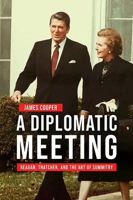 Diplomatické stretnutie: Reagan, Thatcherová a umenie samitu - A Diplomatic Meeting: Reagan, Thatcher, and the Art of Summitry